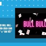 Hướng dẫn cách chơi Bull Bull từ A đến Z tại nhà cái Fun88